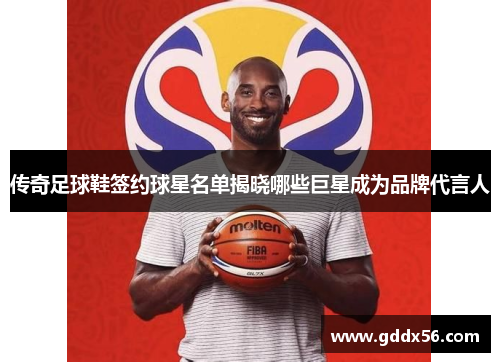 传奇足球鞋签约球星名单揭晓哪些巨星成为品牌代言人
